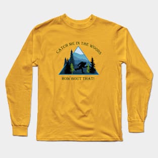 Bigfoot - Catch Me in the Woods Long Sleeve T-Shirt